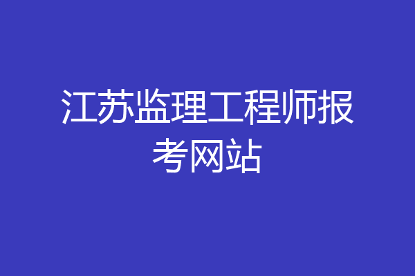 江苏监理工程师报考网站