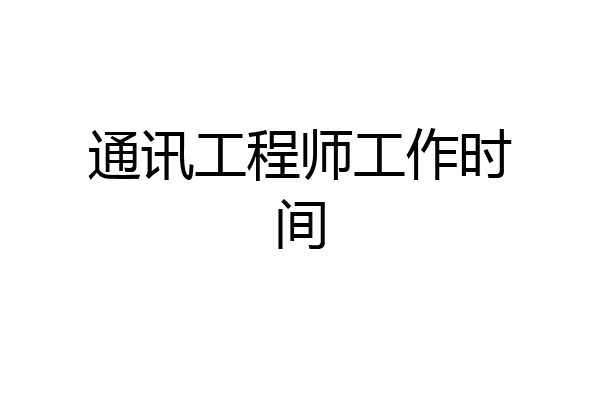通讯工程师工作时间
