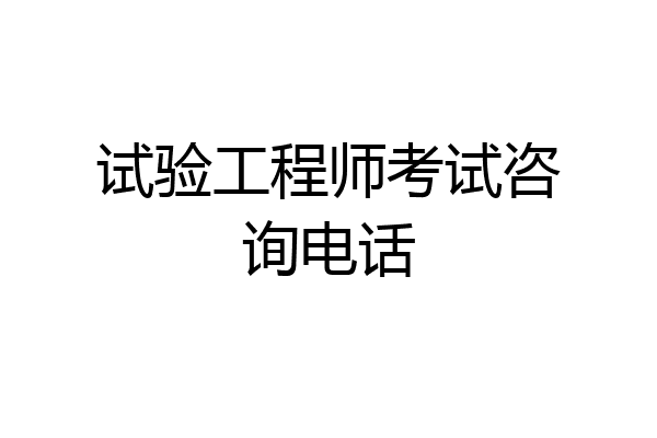 试验工程师考试咨询电话