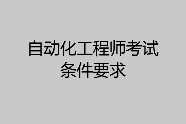 自动化工程师考试条件要求