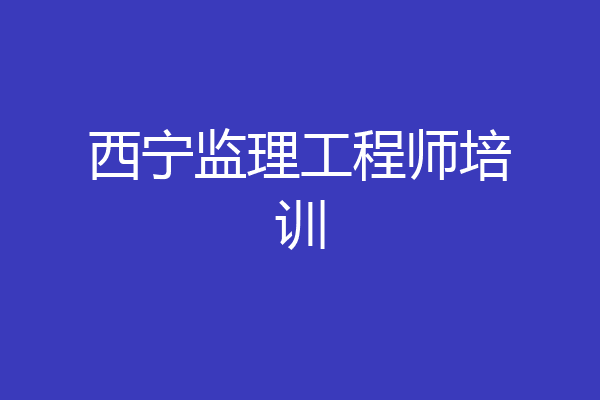 西宁监理工程师培训