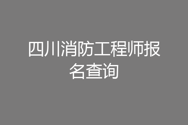 四川消防工程师报名查询