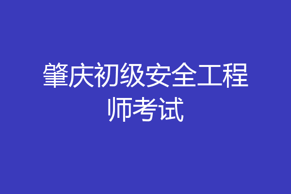 肇庆初级安全工程师考试