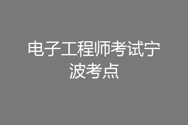 电子工程师考试宁波考点