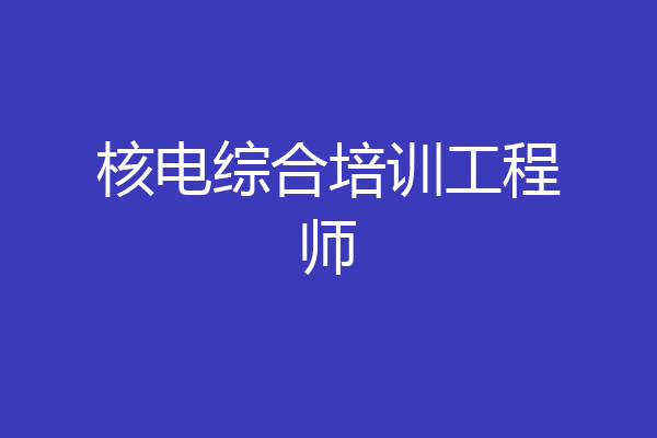 核电综合培训工程师