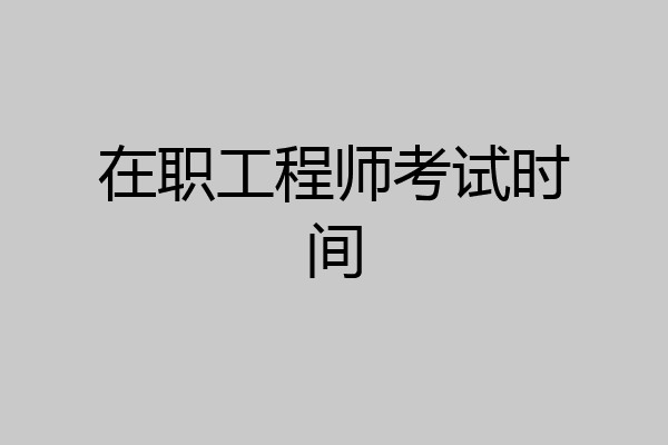 在职工程师考试时间