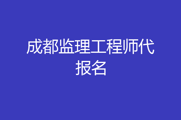 成都监理工程师代报名