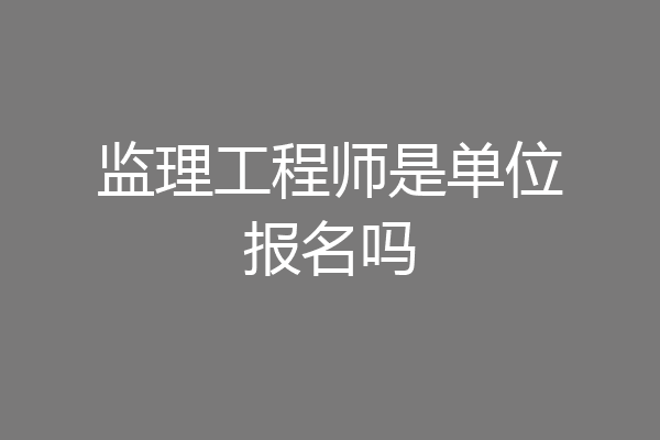 监理工程师是单位报名吗
