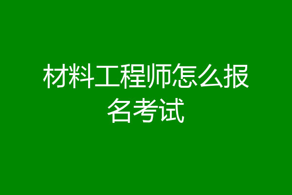材料工程师怎么报名考试