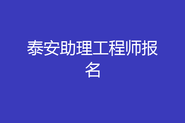 泰安助理工程师报名