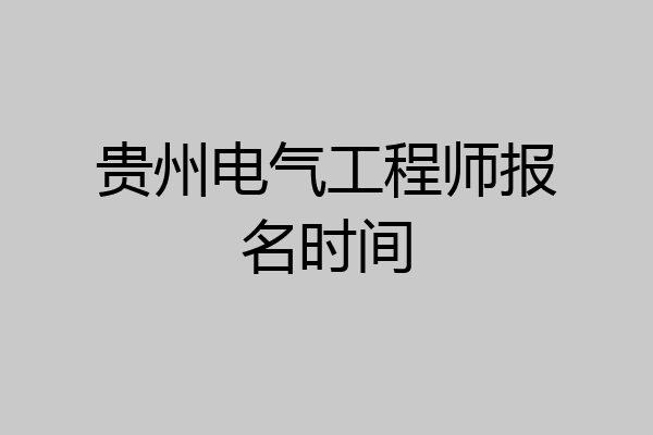 贵州电气工程师报名时间