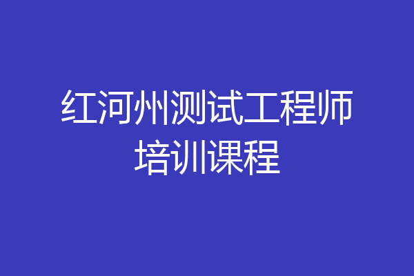 红河州测试工程师培训课程