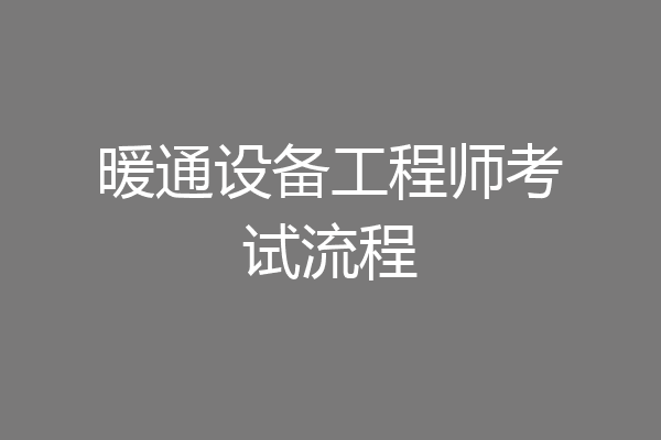 暖通设备工程师考试流程
