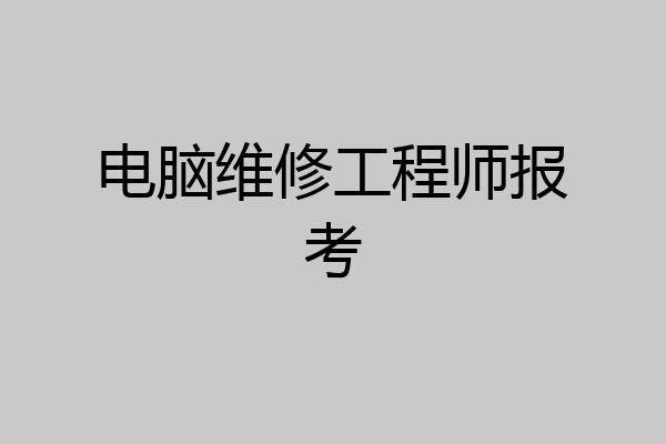 电脑维修工程师报考