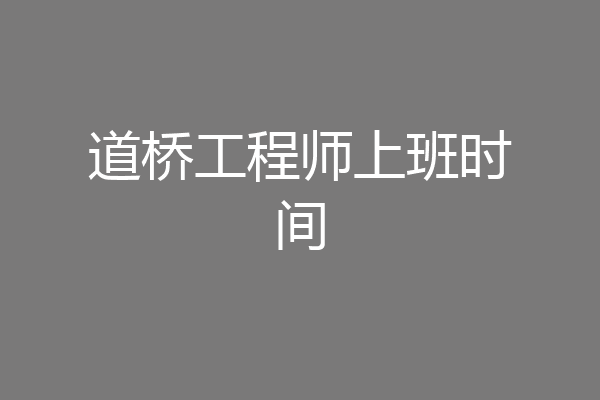道桥工程师上班时间