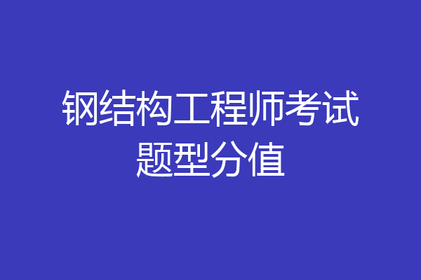 钢结构工程师考试题型分值