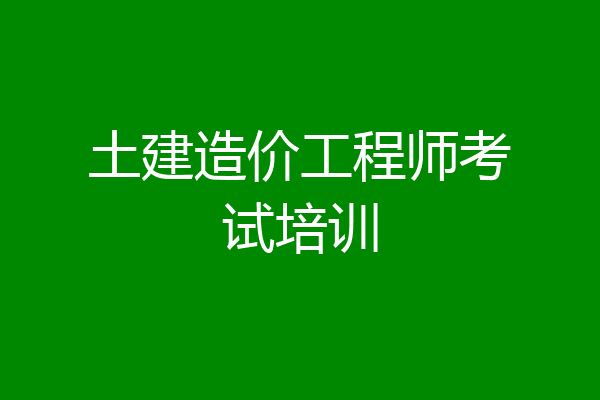 土建造价工程师考试培训