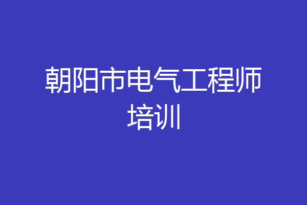 朝阳市电气工程师培训