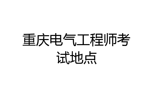 重庆电气工程师考试地点