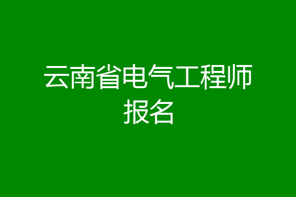 云南省电气工程师报名
