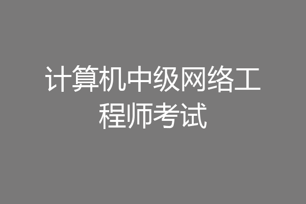 计算机中级网络工程师考试
