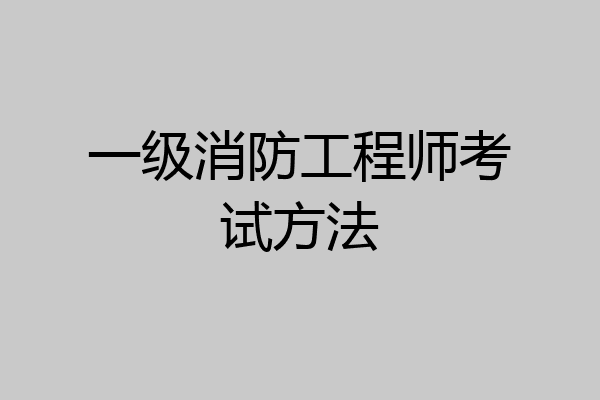一级消防工程师考试方法