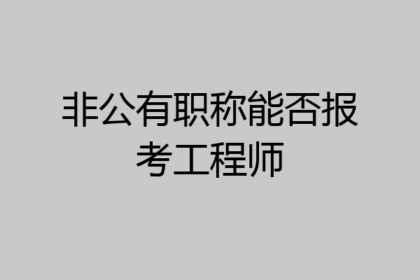 非公有职称能否报考工程师