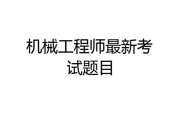 机械工程师最新考试题目