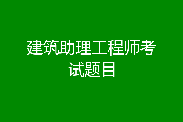 建筑助理工程师考试题目
