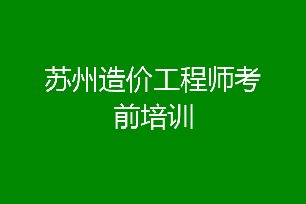 苏州造价工程师考前培训