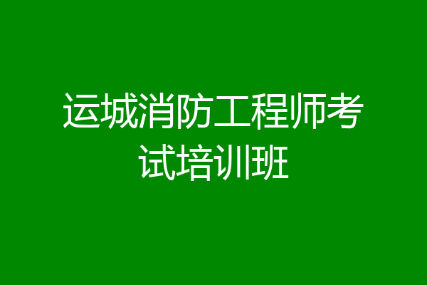 运城消防工程师考试培训班