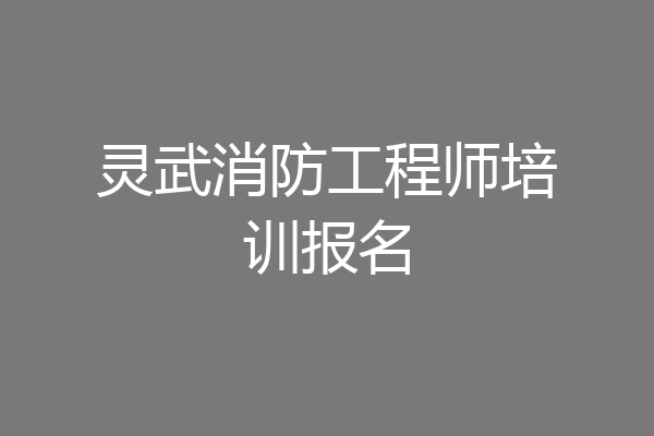 灵武消防工程师培训报名