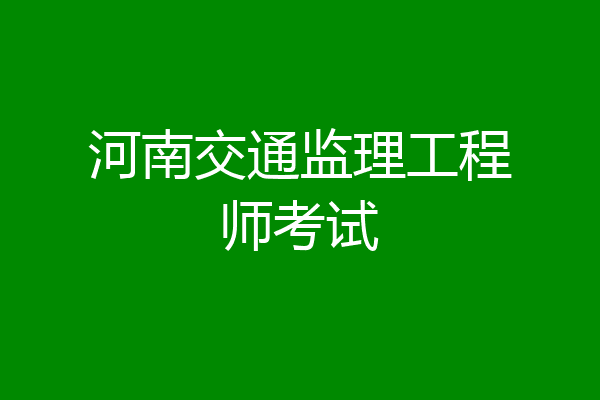 河南交通监理工程师考试