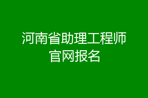 河南省助理工程师官网报名