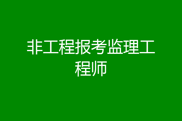 非工程报考监理工程师