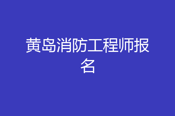 黄岛消防工程师报名
