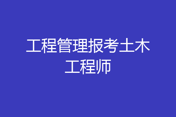 工程管理报考土木工程师