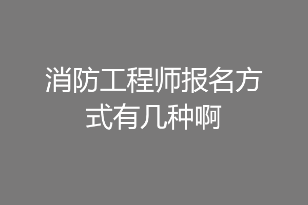 消防工程师报名方式有几种啊