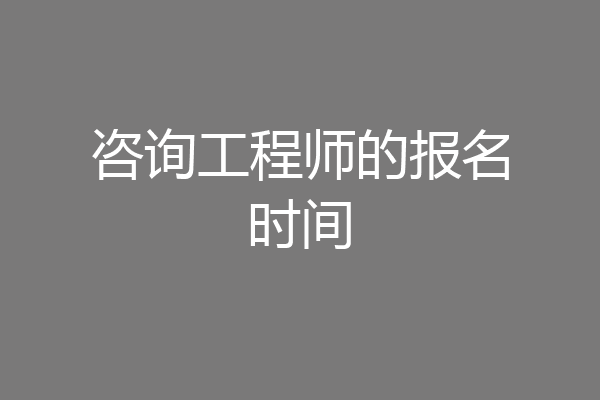 咨询工程师的报名时间