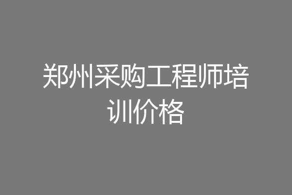 郑州采购工程师培训价格