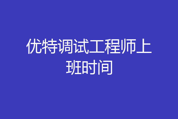 优特调试工程师上班时间