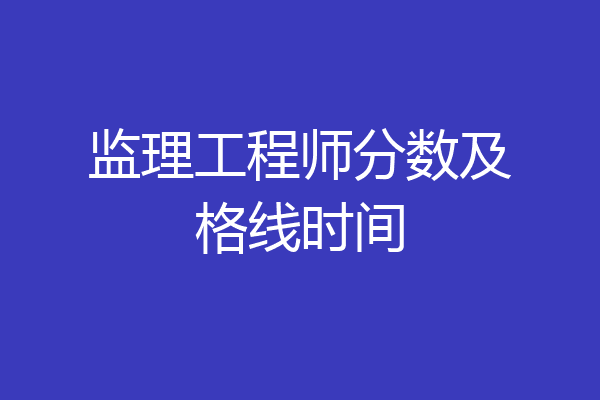 监理工程师分数及格线时间