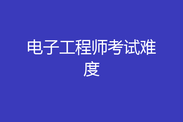 电子工程师考试难度