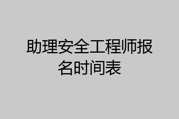 助理安全工程师报名时间表