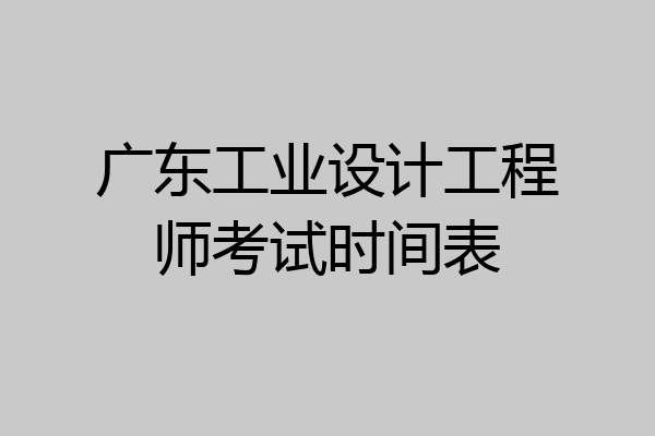 广东工业设计工程师考试时间表
