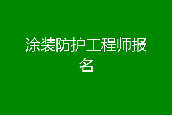 涂装防护工程师报名