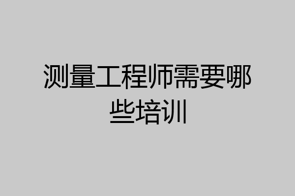 测量工程师需要哪些培训