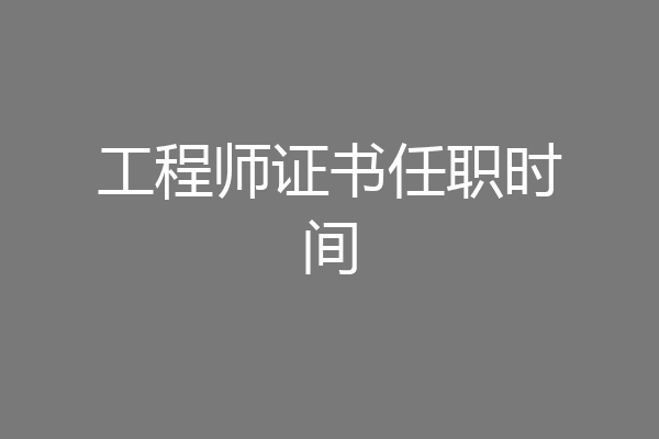 工程师证书任职时间