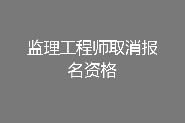 监理工程师取消报名资格