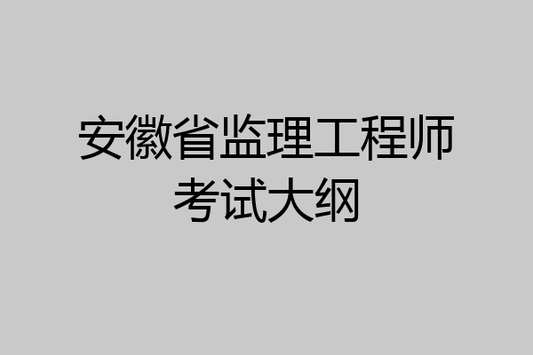 安徽省监理工程师考试大纲